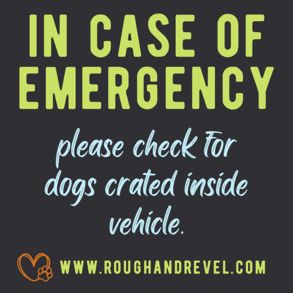 In Case of Emergency Please check for dogs crated inside vehicle